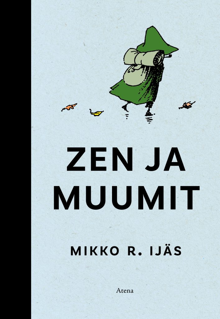 Mikko R. Ijäs: Zen ja muumit.Kustantaja: Otava, Atena. Sivumäärä: 218, saatavana myös e- ja äänikirjana. 
